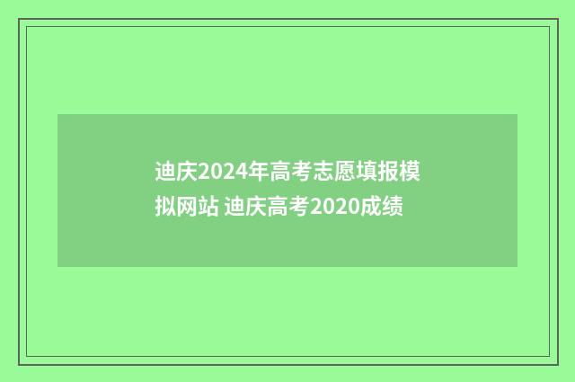 迪庆2024年高考志愿填报模拟网站 迪庆高考2020成绩
