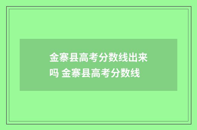 金寨县高考分数线出来吗 金寨县高考分数线