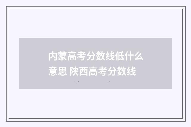 内蒙高考分数线低什么意思 陕西高考分数线