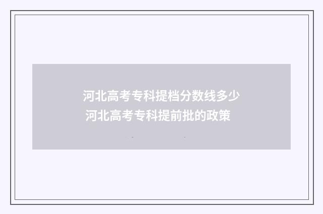 河北高考专科提档分数线多少 河北高考专科提前批的政策