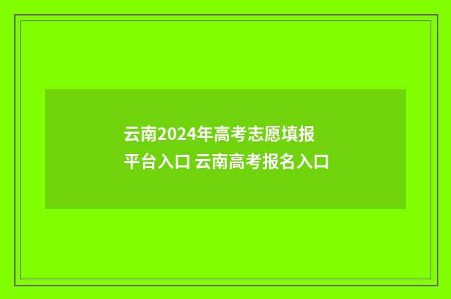 云南2024年高考志愿填报平台入口 云南高考报名入口