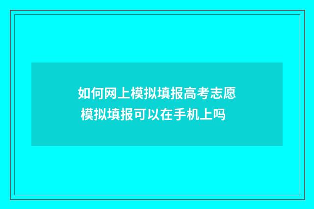 如何网上模拟填报高考志愿 模拟填报可以在手机上吗