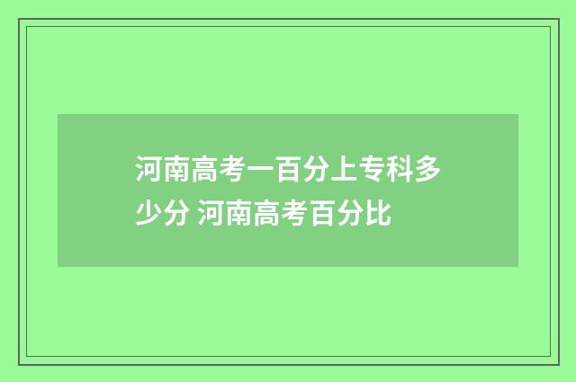 河南高考一百分上专科多少分 河南高考百分比