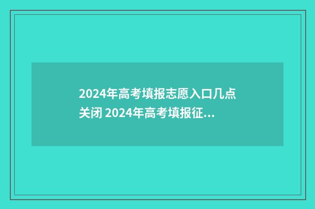2024年高考填报志愿入口几点关闭 2024年高考填报征集志愿时间