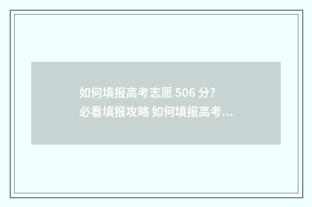 如何填报高考志愿 506 分?必看填报攻略 如何填报高考志愿才不会滑档