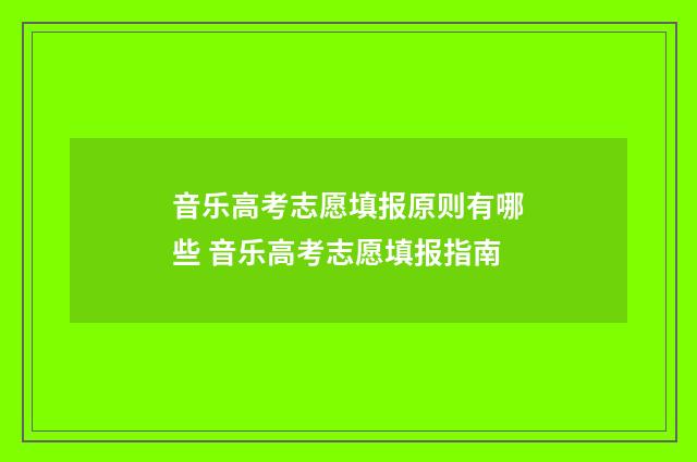 音乐高考志愿填报原则有哪些 音乐高考志愿填报指南