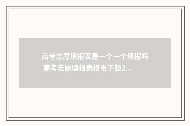 高考志愿填报表是一个一个填报吗 高考志愿填报表格电子版2024