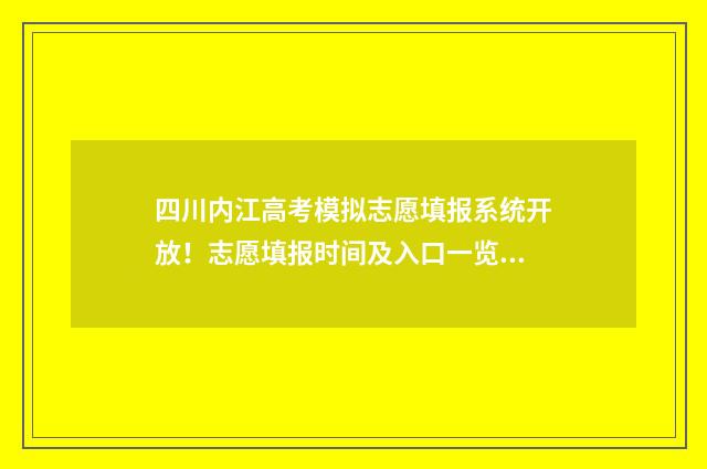 四川内江高考模拟志愿填报系统开放！志愿填报时间及入口一览 四川内江高考模拟志愿填报
