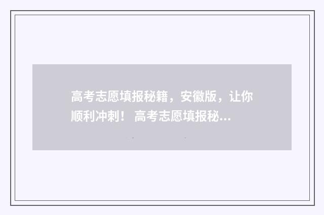 高考志愿填报秘籍，安徽版，让你顺利冲刺！ 高考志愿填报秘密忘了怎么办