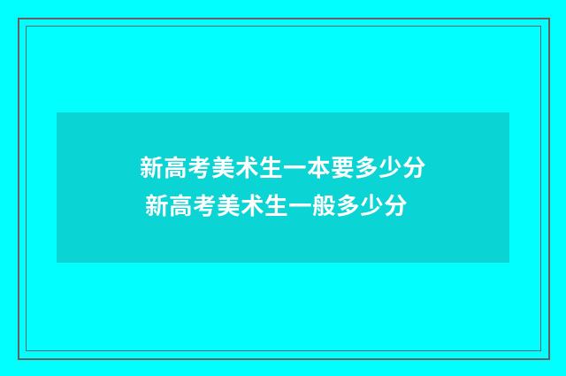 新高考美术生一本要多少分 新高考美术生一般多少分