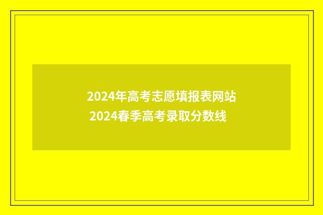 2024年高考志愿填报表网站 2024春季高考录取分数线
