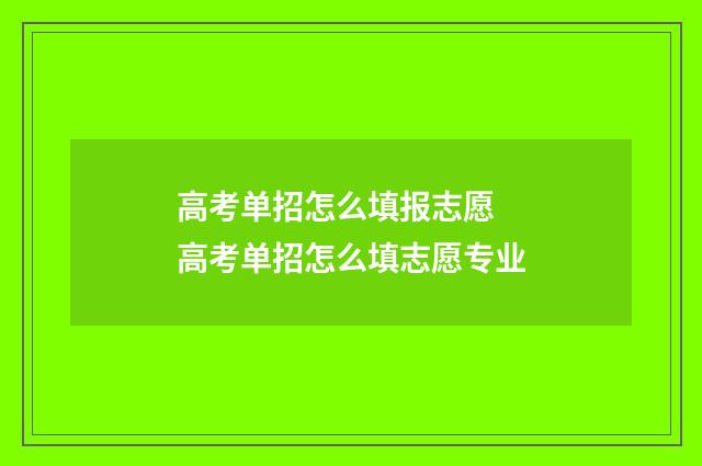 高考单招怎么填报志愿 高考单招怎么填志愿专业