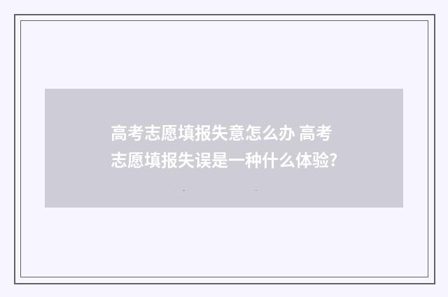 高考志愿填报失意怎么办 高考志愿填报失误是一种什么体验?