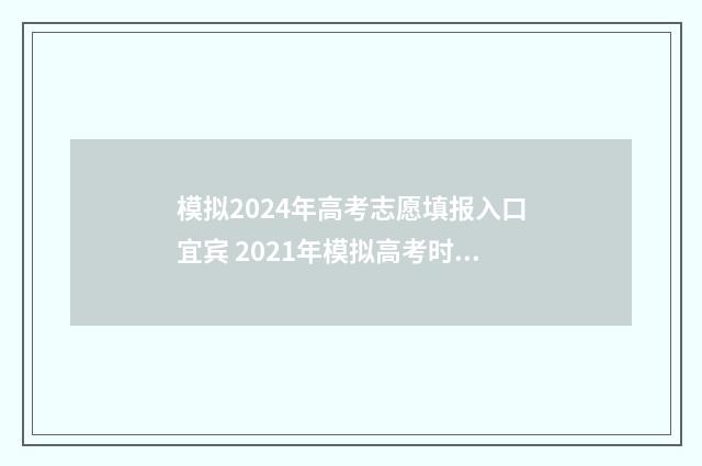 模拟2024年高考志愿填报入口宜宾 2021年模拟高考时间