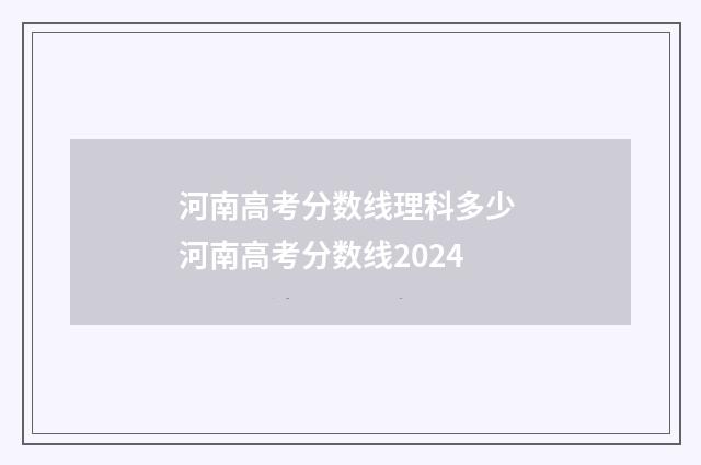 河南高考分数线理科多少 河南高考分数线2024