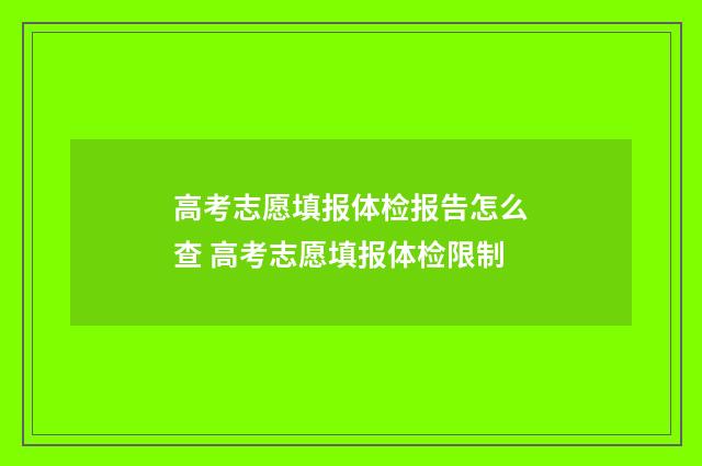 高考志愿填报体检报告怎么查 高考志愿填报体检限制