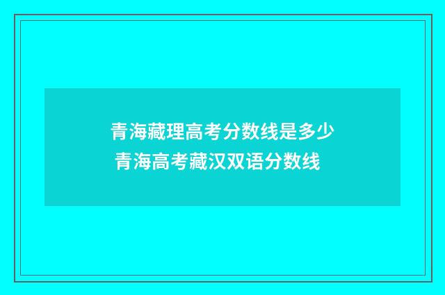 青海藏理高考分数线是多少 青海高考藏汉双语分数线