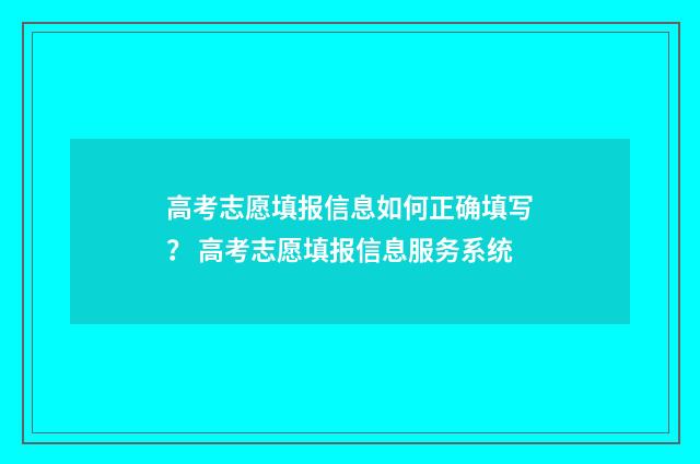 高考志愿填报信息如何正确填写? 高考志愿填报信息服务系统