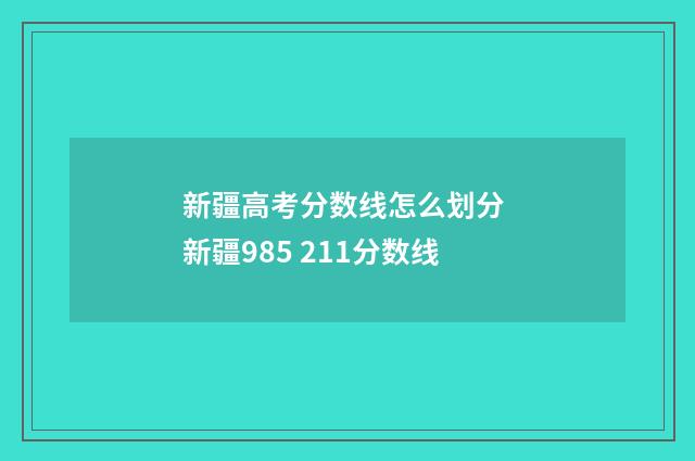新疆高考分数线怎么划分 新疆985 211分数线