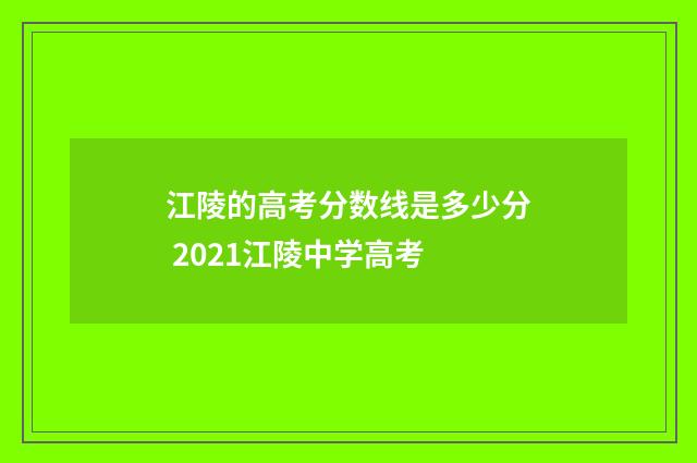 江陵的高考分数线是多少分 2021江陵中学高考
