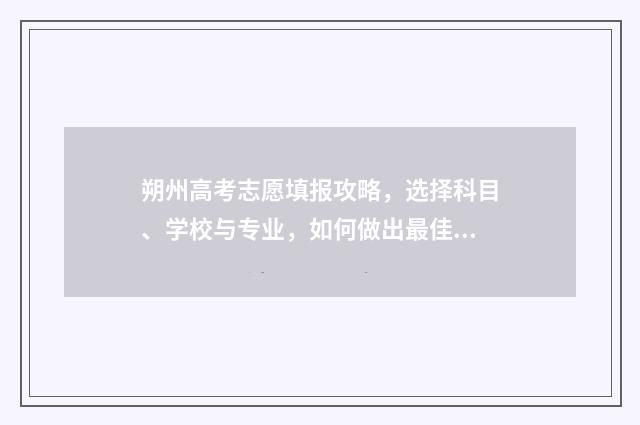 朔州高考志愿填报攻略，选择科目、学校与专业，如何做出最佳决策？ 朔州高考报名