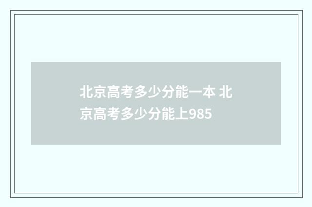北京高考多少分能一本 北京高考多少分能上985