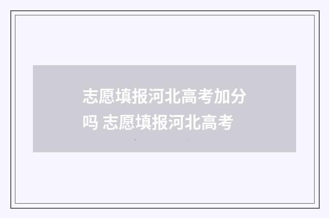 志愿填报河北高考加分吗 志愿填报河北高考