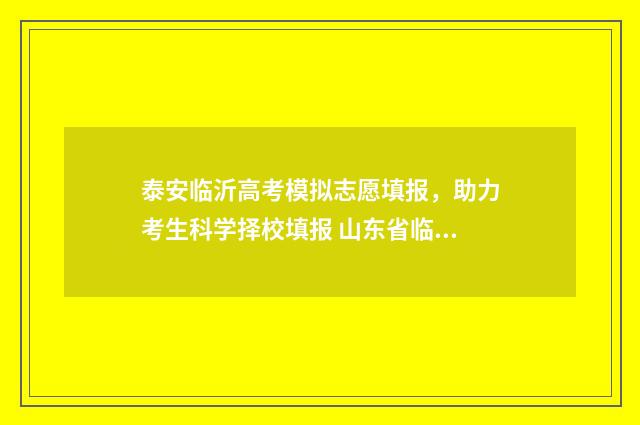 泰安临沂高考模拟志愿填报，助力考生科学择校填报 山东省临沂市高考二模2021