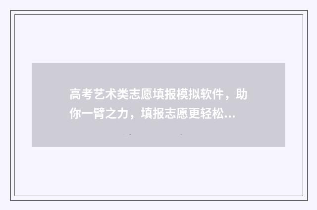 高考艺术类志愿填报模拟软件，助你一臂之力，填报志愿更轻松 高考艺术类志愿填报助手