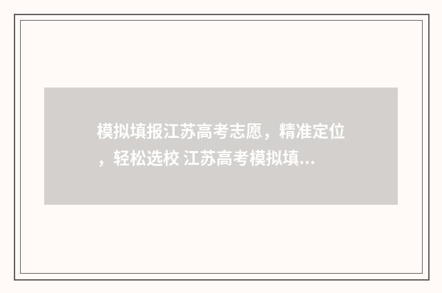模拟填报江苏高考志愿，精准定位，轻松选校 江苏高考模拟填报系统2021网址