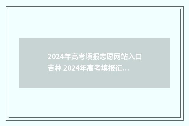 2024年高考填报志愿网站入口吉林 2024年高考填报征集志愿时间