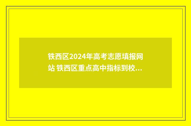 铁西区2024年高考志愿填报网站 铁西区重点高中指标到校人数