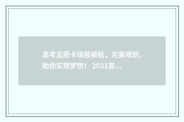高考志愿卡填报模板,完美规划,助你实现梦想! 2021高考志愿填报卡