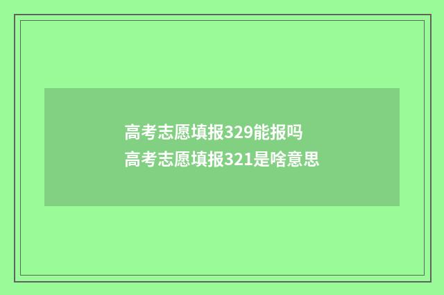 高考志愿填报329能报吗 高考志愿填报321是啥意思