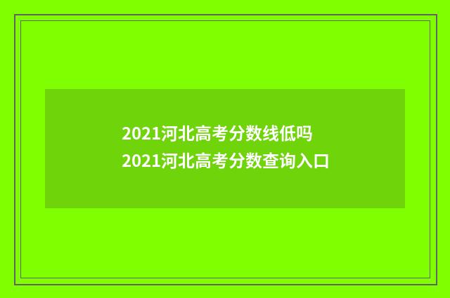 2021河北高考分数线低吗 2021河北高考分数查询入口