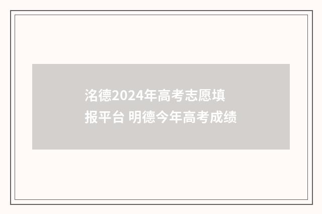 洺德2024年高考志愿填报平台 明德今年高考成绩