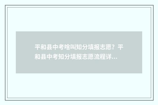 平和县中考啥叫知分填报志愿？平和县中考知分填报志愿流程详解 平和县中考成绩查询