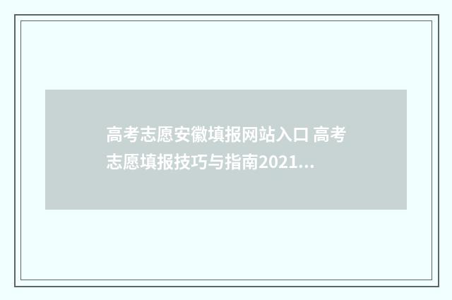 高考志愿安徽填报网站入口 高考志愿填报技巧与指南2021安徽