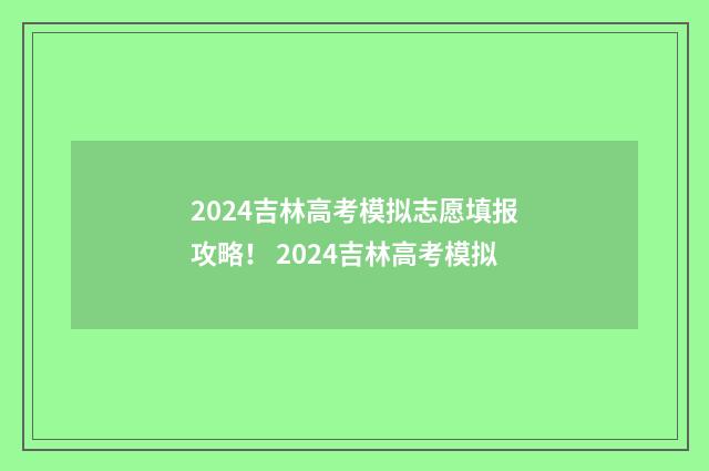 2024吉林高考模拟志愿填报攻略! 2024吉林高考模拟
