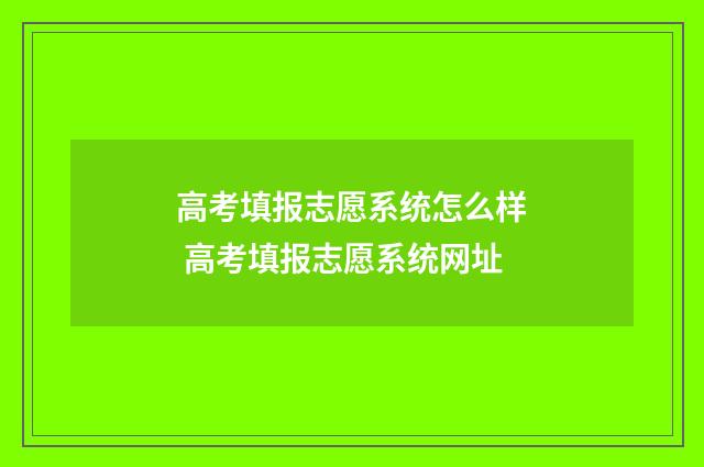 高考填报志愿系统怎么样 高考填报志愿系统网址