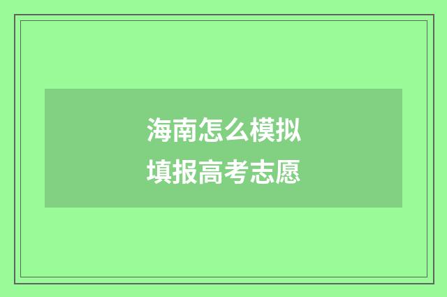 海南怎么模拟填报高考志愿