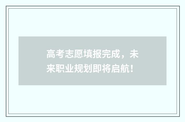 高考志愿填报完成,未来职业规划即将启航!
