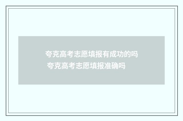 夸克高考志愿填报有成功的吗 夸克高考志愿填报准确吗
