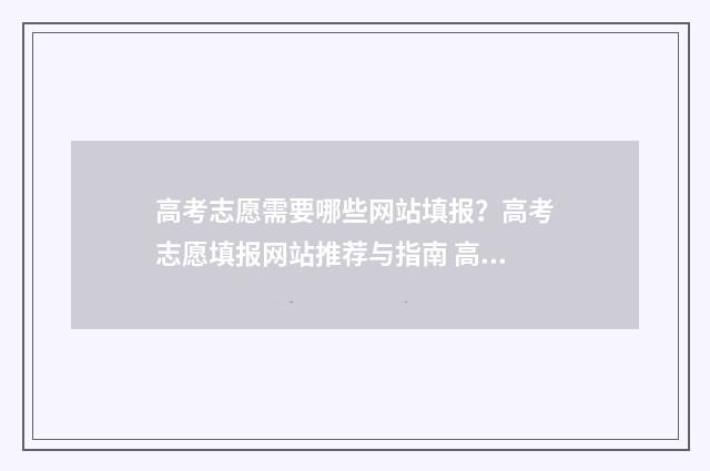 高考志愿需要哪些网站填报?高考志愿填报网站推荐与指南 高考志愿需要哪些信息