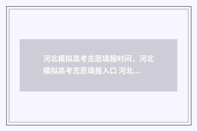 河北模拟高考志愿填报时间,河北模拟高考志愿填报入口 河北模拟高考志愿填报系统官网