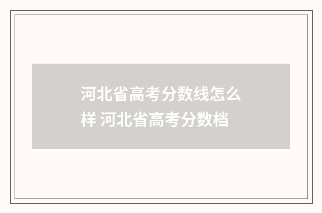 河北省高考分数线怎么样 河北省高考分数档