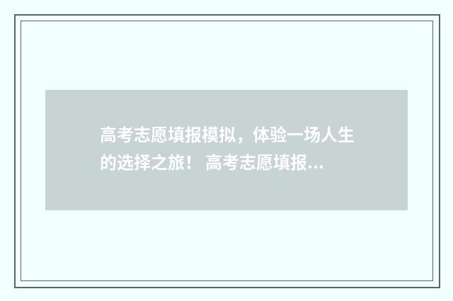 高考志愿填报模拟，体验一场人生的选择之旅！ 高考志愿填报模拟填报系统