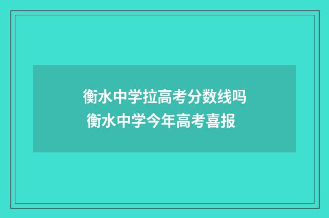 衡水中学拉高考分数线吗 衡水中学今年高考喜报