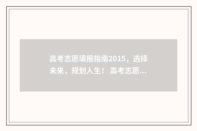 高考志愿填报指南2015，选择未来，规划人生！ 高考志愿填报系统