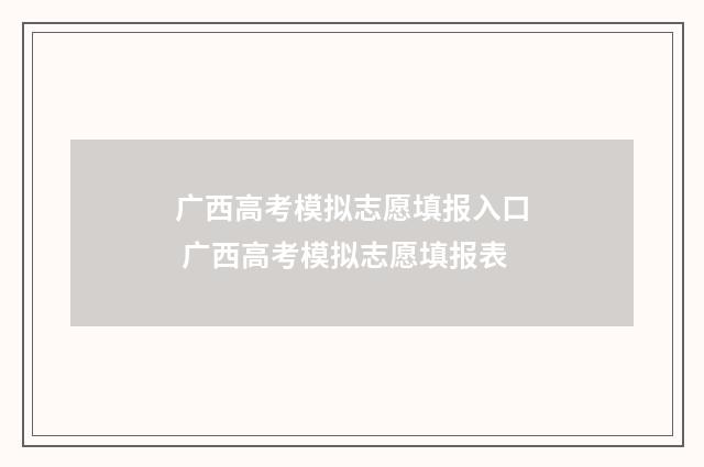 广西高考模拟志愿填报入口 广西高考模拟志愿填报表